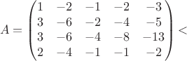 $$
A = \begin{pmatrix} 1&-2&-1&-2&-3\\ 3&-6&-2&-4&-5\\ 3&-6&-4&-8&-13\\ 2&-4&-1&-1&-2 \end{pmatrix} ​$$