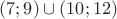 $(7; 9) \cup (10; 12)$