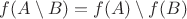 $f(A \setminus B) = f(A) \setminus f(B)$