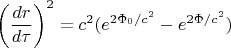 $\displaystyle \left(\frac{dr}{d\tau}\right)^2 = c^2(e^{2\Phi_0/c^2} - e^{2\Phi/c^2})$
