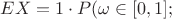 $EX=1\cdot P({\omega \in [0,1];