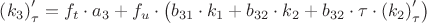$\[\left( {{k_3}} \right)_\tau ' = {f_t} \cdot {a_3} + {f_u} \cdot \left( {{b_{31}} \cdot {k_1} + {b_{32}} \cdot {k_2} + {b_{32}} \cdot \tau  \cdot \left( {{k_2}} \right)_\tau '} \right)\]$