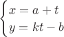 $\begin{cases}
x=a+t\\
y=kt-b
\end{cases}$