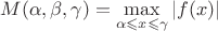 $$
M(\alpha,\beta,\gamma)=\max_{\alpha \leqslant x \leqslant \gamma}{|f(x)|}
$$