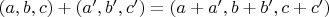 $(a,b,c)+(a',b',c')=(a+a',b+b',c+c')$