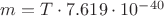 $m=T\cdot7.619\cdot10^{-40}$