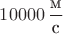 $10000 \, \dfrac{\text{м}}{\text{с}}$
