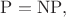 $\mathrm{P=NP},$