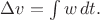 $\Delta v=\int w\,dt.$
