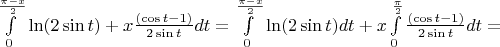 $\int\limits_{0}^{\frac {\pi-x}{2} } {\ln (2 \sin t)+x \frac{(\cos t - 1)}{2 \sin t}} dt=\int\limits_{0}^{\frac {\pi-x}{2} } {\ln (2 \sin t) dt+x \int\limits_{0}^{\frac {\pi}{2} }\frac{(\cos t - 1)}{2 \sin t}} dt=$