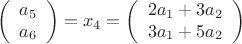 $$
\left(\begin{array}{c}
a_5 \\ a_6
\end{array}\right) = x_4 = 
\left(\begin{array}{c}
2a_1 + 3a_2 \\
3a_1 + 5a_2
\end{array}\right)
$$