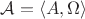 $\mathcal{A} =\left\langle{ A,  \Omega  }\right\rangle$