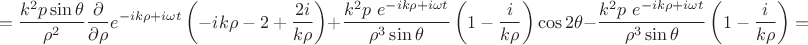 $$= \frac{k^2p \sin\theta }{\rho^2}\frac\partial{\partial\rho}e^{-ik\rho+i\omega t}\left(-ik\rho-2+\frac{2i}{k\rho}\right)+\frac{k^2p\ e^{-ik\rho+i\omega t}}{\rho^3\sin\theta}\left(1-\frac i{k\rho}\right)\cos2\theta - \frac{k^2p\ e^{-ik\rho+i\omega t}}{\rho^3\sin\theta}\left(1-\frac i{k\rho}\right)=$$