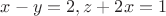 $ x - y = 2, z + 2x = 1$