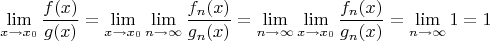$$\lim_{x\to x_0} \frac{f(x)}{g(x)}=\lim_{x\to x_0}\lim_{n\to\infty}\frac{f_n(x)}{g_n(x)}=\lim_{n\to\infty}\lim_{x\to x_0}\frac{f_n(x)}{g_n(x)}=\lim_{n\to\infty}1=1$$