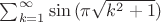 $\sum_{k=1}^\infty\sin{(\pi\sqrt{k^2+1})}$