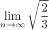 \[
\mathop {\lim }\limits_{n \to \infty } \sqrt {\frac{2}
{3}} 
\]