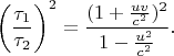 $$\left(\frac{\tau_1}{\tau_2}\right)^2= \frac{(1 + \frac{uv}{c^2})^2}{1 - \frac{u^2}{c^2}}.~~~$$