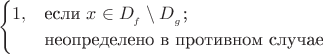 $$\begin{cases}
1,&\text{если $x\in D__f \\
\setminus D__g $;}\\
&\text{неопределено в противном случае}
\end{cases}$$