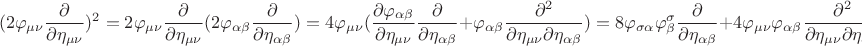 $$ (2 \varphi_{\mu \nu} \frac {\partial} {\partial \eta_{\mu \nu}})^2 = 2 \varphi_{\mu \nu} \frac {\partial} {\partial \eta_{\mu \nu}} ( 2 \varphi_{\alpha \beta} \frac {\partial} {\partial \eta_{\alpha \beta}} ) =
4 \varphi_{\mu \nu} (\frac {\partial \varphi_{\alpha \beta}} {\partial \eta_{\mu \nu}} \frac {\partial} {\partial \eta_{\alpha \beta}} + \varphi_{\alpha \beta} \frac {\partial^2} {\partial \eta_{\mu \nu} \partial \eta_{\alpha \beta}} )
= 8 \varphi_{\sigma \alpha} \varphi_{\beta}^{\sigma} \frac {\partial} {\partial \eta_{\alpha \beta}} +
4 \varphi_{\mu \nu} \varphi_{\alpha \beta} \frac {\partial^2} {\partial \eta_{\mu \nu} \partial \eta_{\alpha \beta}}  $$