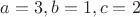 $a=3,b=1,c=2$