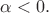 $\alpha<0.$