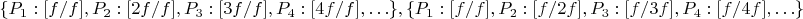 $\left\lbrace P_1:[f/f],P_2:[2f/f],P_3:[3f/f],P_4:[4f/f],\ldots\rbrace, \left\lbrace P_1:[f/f],P_2:[f/2f],P_3:[f/3f],P_4:[f/4f],\ldots\rbrace$