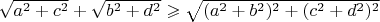 $\sqrt{a^2+c^2}+\sqrt{b^2+d^2} \geqslant\sqrt{(a^2+b^2)^2+(c^2+d^2)^2}$