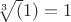 $\sqrt[3](1) = 1$