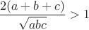 $\dfrac{2(a+b+c)}{\sqrt{abc}}>1$