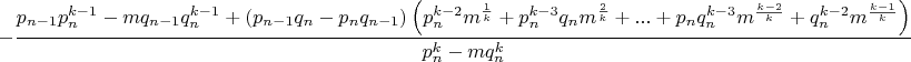 $$-\frac{p_{n-1}p_n^{k-1}-mq_{n-1}q_n^{k-1}+\left( p_{n-1}q_n-p_nq_{n-1}\right)\left(p_n^{k-2}m^{\frac{1}{k}}+p_n^{k-3}q_nm^{\frac{2}{k}}+...+p_n q_n^{k-3}m^{\frac{k-2}{k}}+q_n^{k-2}m^{\frac{k-1}{k}}\right)}{p_n^k-mq_n^k}$$