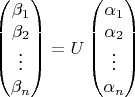 $$\begin{pmatrix}\beta_{1}\\
\beta_{2}\\
\vdots\\
\beta_{n}
\end{pmatrix}=U\begin{pmatrix}\alpha_{1}\\
\alpha_{2}\\
\vdots\\
\alpha_{n}
\end{pmatrix}$$