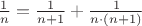 $\frac{1}{n}=\frac{1}{n+1}+\frac{1}{n\cdot (n+1)}$