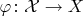 $\varphi\colon\mathcal X\to X$