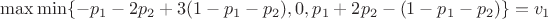 $\max\min\{-p_1-2p_2+3(1-p_1-p_2),0,p_1+2p_2-(1-p_1-p_2)\}=v_1$