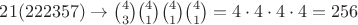 $21(222357) \to \binom{4}{3}\binom{4}{1}\binom{4}{1}\binom{4}{1}=4\cdot4\cdot4\cdot4=256$