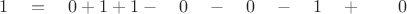 $ \quad 1 \quad = \quad 0  + 1 +  1  -  \quad 0 \quad - \quad 0 \quad - \quad 1 \quad + \quad \quad 0 $