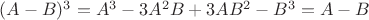 $(A-B)^3=A^3-3A^2B+3AB^2 -B^3=A-B$