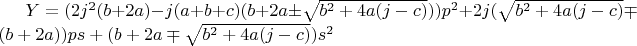 $Y=(2j^2(b+2a)-j(a+b+c)(b+2a\pm\sqrt{b^2+4a(j-c)}))p^2+2j(\sqrt{b^2+4a(j-c)}\mp(b+2a))ps+(b+2a\mp\sqrt{b^2+4a(j-c)})s^2$