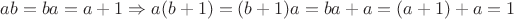 $ab=ba=a+1\Rightarrow a(b+1)=(b+1)a=ba+a=(a+1)+a=1$