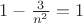 $1 - \frac{3}{n^{2}} = 1$