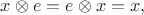 $x\otimes e=e\otimes x=x,$