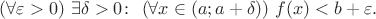 $(\forall\varepsilon>0)\ \exists\delta>0\colon\ (\forall x\in(a;a+\delta))\ f(x)<b+\varepsilon.$