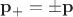 $\mathbf{p}_+=\pm\mathbf{p}$