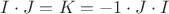 $I\cdot J=K=-1\cdot J\cdot I$