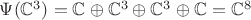 $\Psi(\mathbb{C}^3) = \mathbb{C}\oplus\mathbb{C}^3\oplus\mathbb{C}^3\oplus\mathbb{C} = \mathbb{C}^8$
