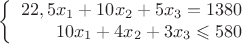 $$\left\{
\begin{array}{rcl}
 22,5 x_1+10x_2+5x_3=1380\\
10 x_1+4 x_2+3 x_3\leqslant580\\
\end{array}
\right.$$