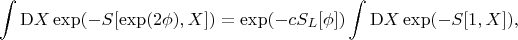 $$\int {\rm D}X \exp(-S[\exp(2\phi),X]) = \exp(-cS_L[\phi])\int {\rm D}X \exp(-S[1,X]),$$