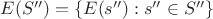 $E(S'')=\{E(s''):s''\in S''\}$
