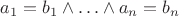 $a_1=b_1\land\ldots\land a_n=b_n$